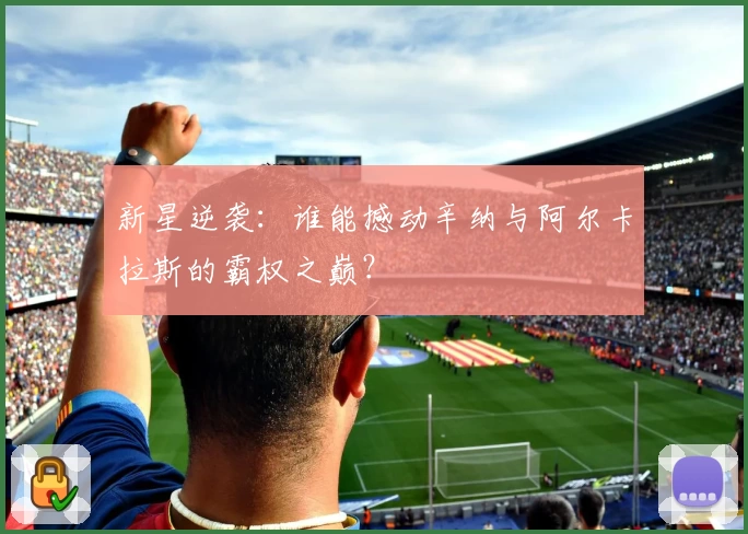 新星逆袭：谁能撼动辛纳与阿尔卡拉斯的霸权之巅？